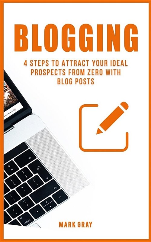 Blogging: 4 Steps to Attract Your Ideal Prospects from Zero with Blog Posts (Paperback)