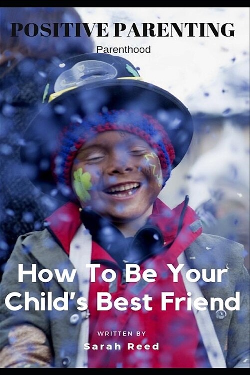Positive Parenting: Parenthood: How to Be Your Childs Best Friend (Paperback)