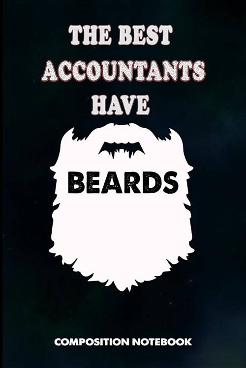 The Best Accountants Have Beards: Composition Notebook, Men Birthday Journal for Tax Auditors, Financial Accountancy Professionals to Write on (Paperback)