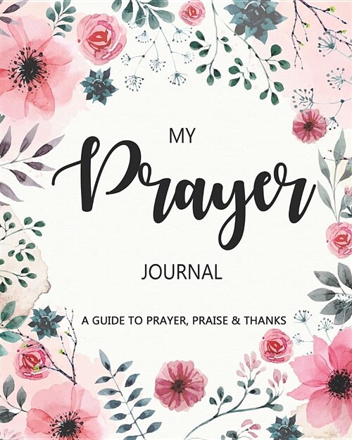 Prayer Journal: A Daily Guide for Prayer, Praise and Thanks: Modern Calligraphy and Lettering (Paperback)