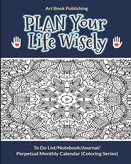 Plan Your Life Wisely: To Do List/Notebook/Journal/Perpetual Monthly Calendar (Coloring Series) (Paperback)