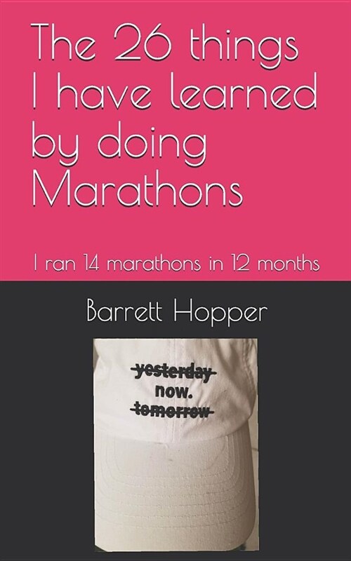 The 26 Things I Have Learned by Doing Marathons: I Ran 14 Marathons in 12 Months (Paperback)