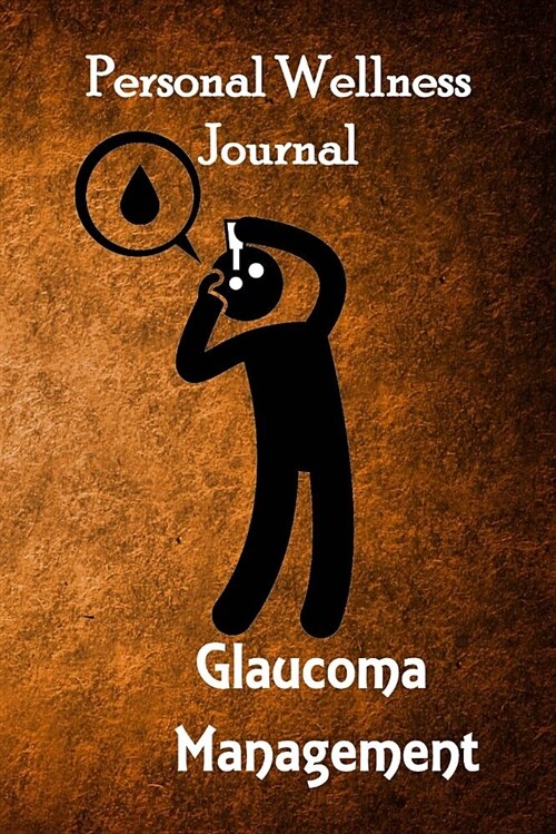 Personal Wellness Journal: Glaucoma Management: This Logbook Journal Is for People with Glaucoma to Record and Monitor Eye Pressure Levels Whethe (Paperback)