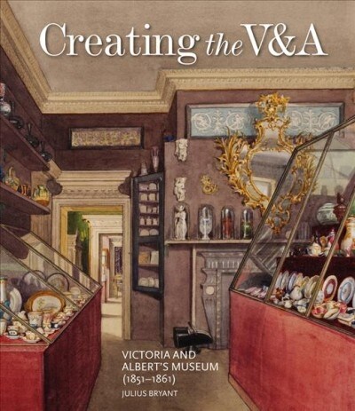 Creating the V&A : Victoria and Alberts Museum (1851-1861) (Hardcover)