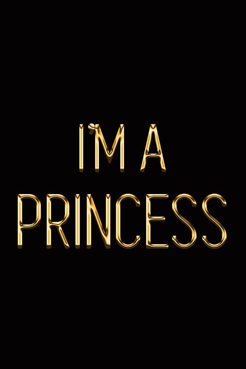 Im a Princess: Elegant Gold & Black Notebook Show Them Youre a Powerful Lady! Stylish Luxury Journal (Paperback)