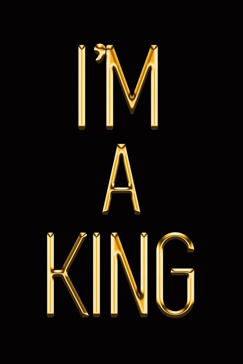 Im a King: Elegant Gold & Black Notebook Show Them Youre Royalty! Stylish Luxury Journal (Paperback)