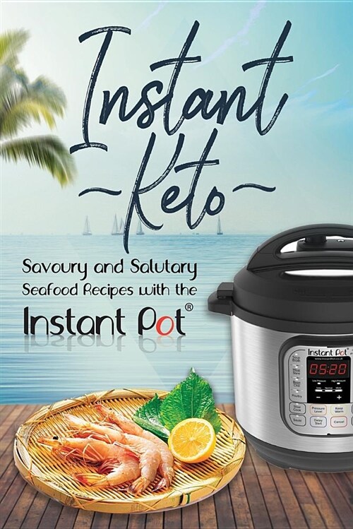 Instant Keto: Savoury & Salutary Seafood Recipes with the Instant Pot (Paperback)