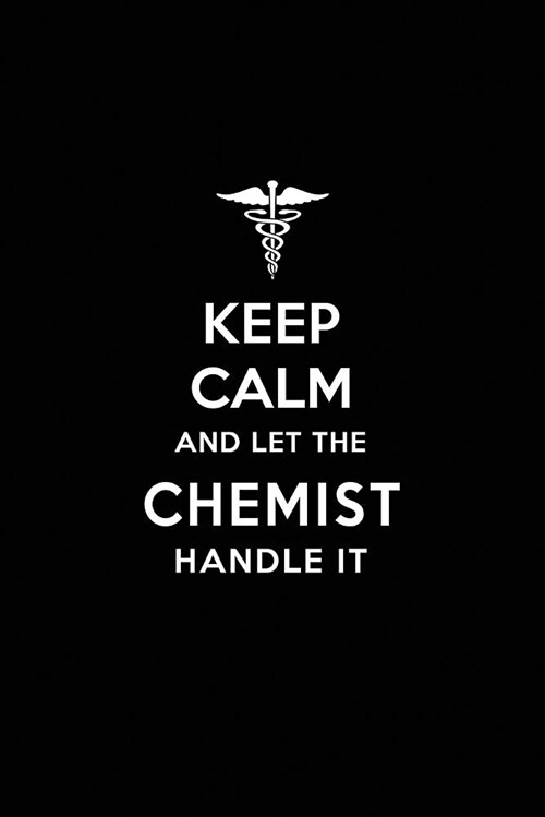 Keep Calm and Let the Chemist Handle It: Chemist/Pharmacist/ Pharmacology/Pharmacy Blank Lined Journal Notebook and Gifts for Medical Profession Docto (Paperback)