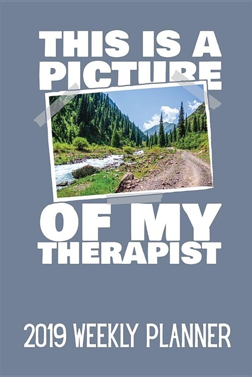 This Is a Picture of My Therapist: Hiking Themed Weekly Planner for 2019 (Paperback)