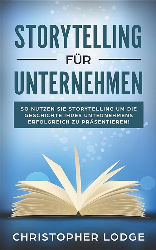 Storytelling f? Unternehmen: Die Geheimnisse um Menschen zu ?erzeugen! Mit Geschichten zum Erfolg im Content Marketing, PR, Social Media, Employer (Paperback)