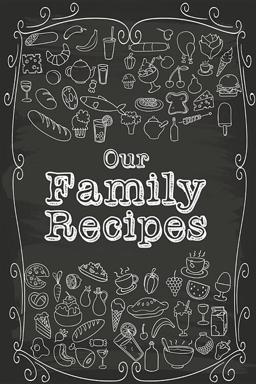 Our Family Recipes: Blank Cookbook, Journal Notebook, Recipe Keeper, Organizer to Write In, Storage for Your Family Recipes. Blank Book. E (Paperback)