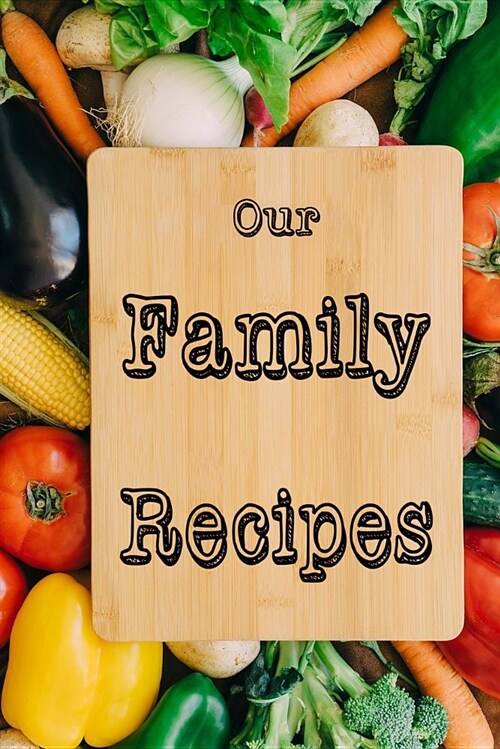 Our Family Recipes: Blank Cookbook, Journal Notebook, Recipe Keeper, Organizer to Write In, Storage for Your Family Recipes. Blank Book. E (Paperback)