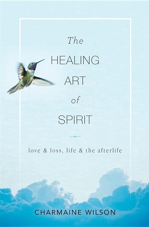 The Healing Art of Spirit: Love & Loss, Life & the Afterlife (Paperback)
