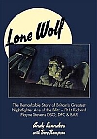 Lone Wolf : The Remarkable Story of Britains Greatest Nightfighter Ace of the Blitz (Hardcover)