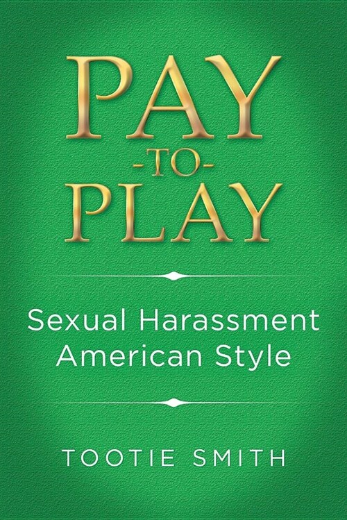 Pay-To-Play: Sexual Harassment American Style (Paperback)