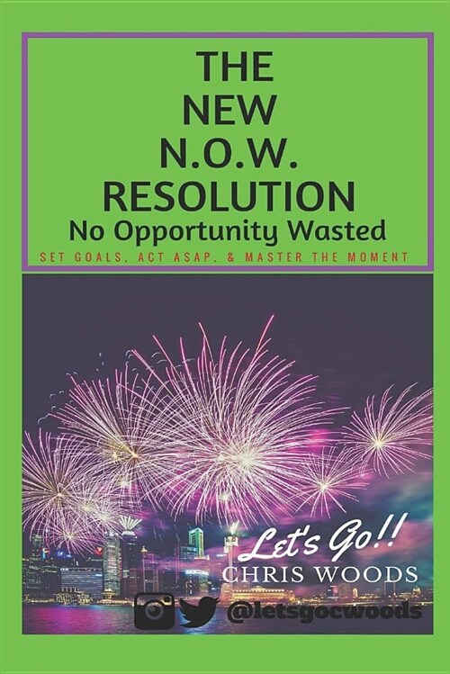 The New N.O.W. Resolution: No Opportunity Wasted (Set Goals, ACT Asap, & Master the Moment) (Paperback)