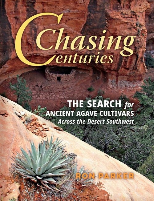 Chasing Centuries: The Search for Ancient Agave Cultivars Across the Desert Southwest (Paperback)
