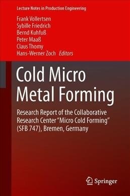 Cold Micro Metal Forming: Research Report of the Collaborative Research Center micro Cold Forming (Sfb 747), Bremen, Germany (Hardcover, 2020)