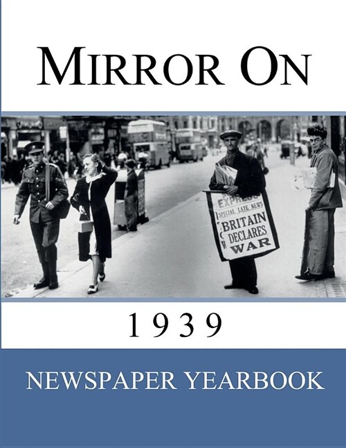 Mirror On 1939: Newspaper Yearbook containing 120 front pages from 1939 - Unique birthday gift / present idea. (Paperback, Newspaper Yearb)