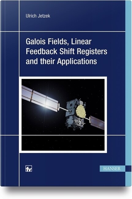 Galois Fields, Linear Feedback Shift Registers and Their Applications (Hardcover)