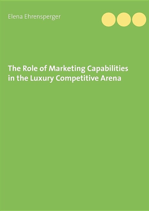 The Role of Marketing Capabilities in the Luxury Competitive Arena (Paperback)