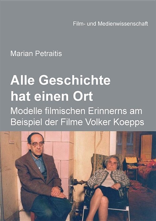 Alle Geschichte Hat Einen Ort: Modelle Filmischen Erinnerns Am Beispiel Der Filme Volker Koepps. (Paperback)