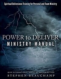 Power to Deliver Ministry Manual: Spiritual Deliverance Training for Personal and Team Ministry (Paperback)