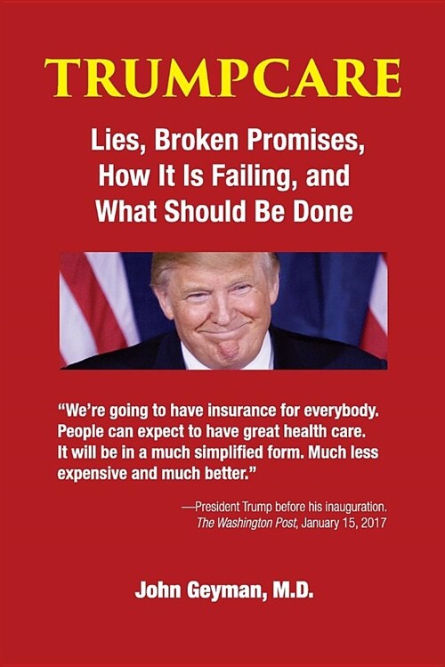 Trumpcare: Lies, Broken Promises, How It Is Failing, and What Should Be Done (Paperback)