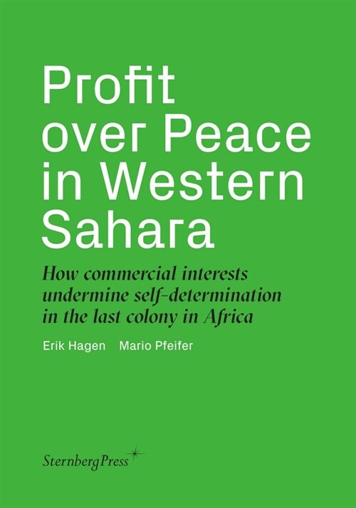 Profit Over Peace in Western Sahara: How Commercial Interests Undermine Self-Determination in the Last Colony in Africa (Hardcover)