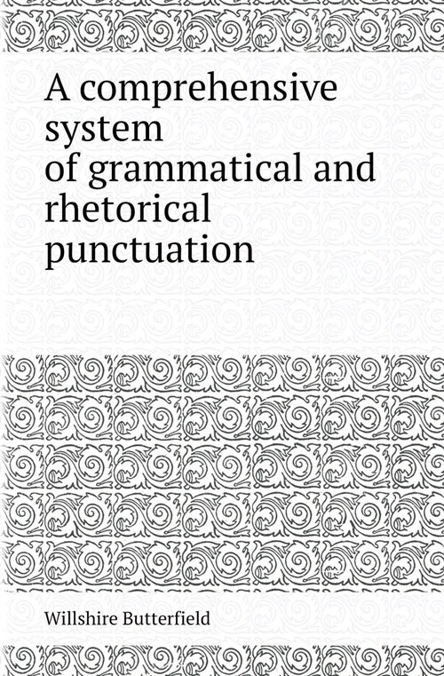 A Comprehensive System of Grammatical and Rhetorical Punctuation (Paperback)