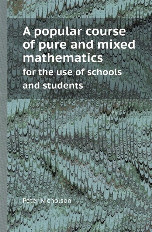 A Popular Course of Pure and Mixed Mathematics for the Use of Schools and Students (Paperback)