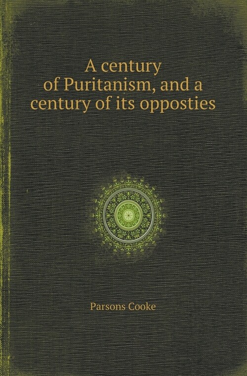 A Century of Puritanism, and a Century of Its Opposties (Paperback)