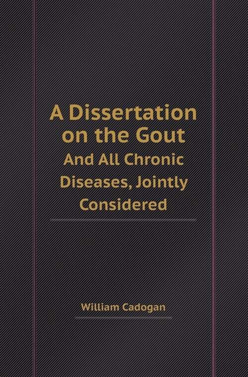 A Dissertation on the Gout and All Chronic Diseases, Jointly Considered (Paperback)