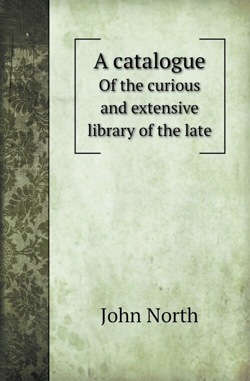 A Catalogue of the Curious and Extensive Library of the Late (Paperback)