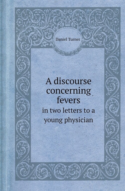 A Discourse Concerning Fevers in Two Letters to a Young Physician (Paperback)