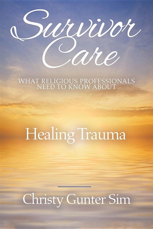 Survivor Care: What Religious Professionals Need to Know about Healing Trauma (Paperback)