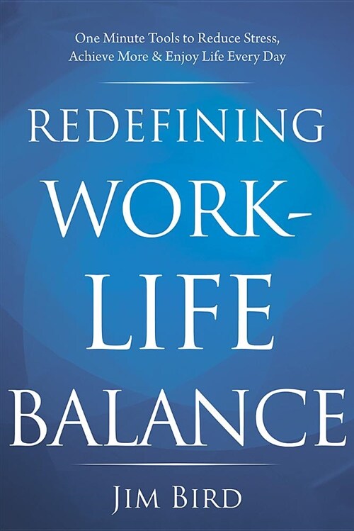 Redefining Work-Life Balance: One-Minute Tools to Manage Stress, Achieve More & Enjoy Life Every Day (Paperback)