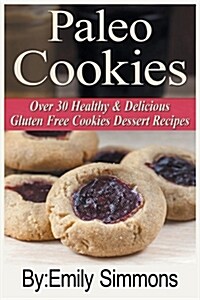 Paleo Cookies: Over 30 Healthy & Delicious Gluten Free Cookies Dessert Recipes (Paperback)