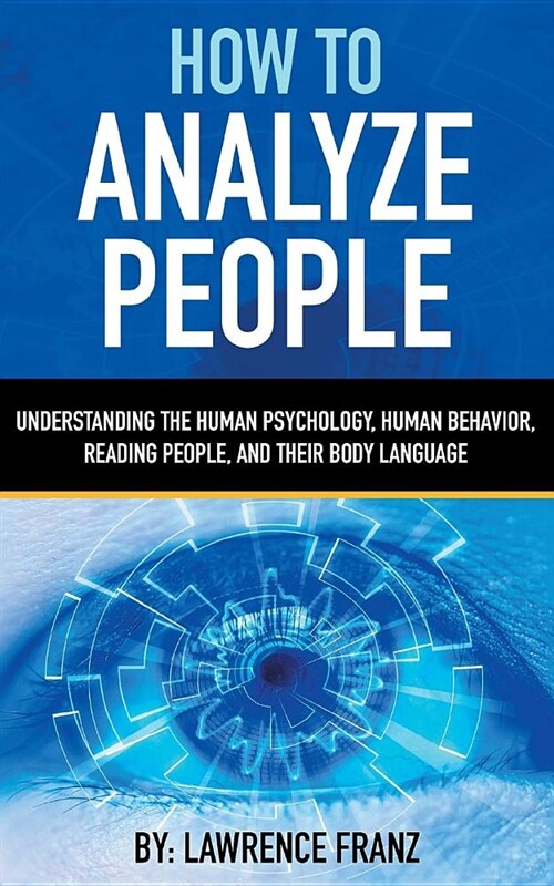 How to Analyze People: Understanding the Human Psychology, Human Behavior, Reading People, and Their Body Language (Paperback)