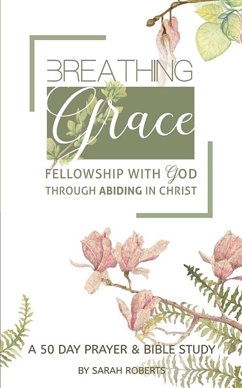 Breathing Grace: 50 Days of Praying Gods Truth Through Abiding in Christ (Paperback)