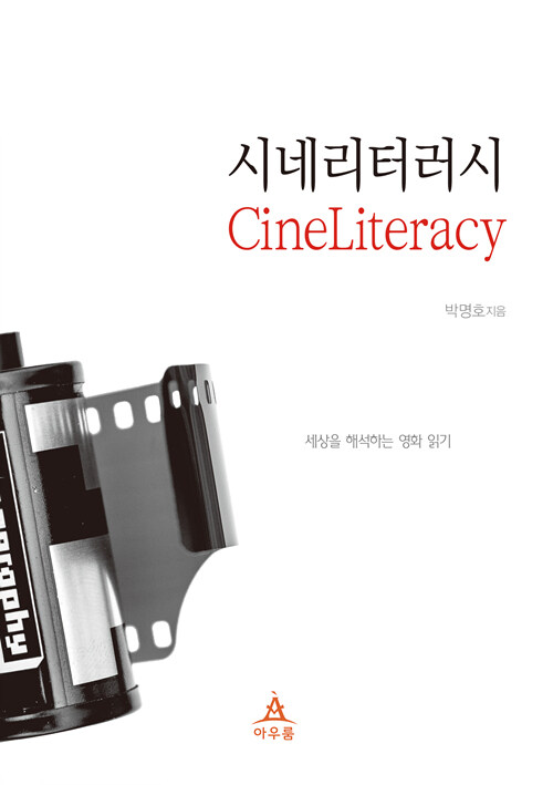 시네리터러시= CineLiteracy : 세상을 해석하는 영화 읽기