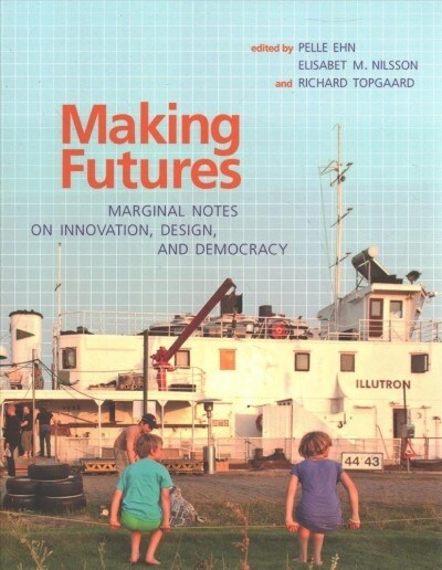 Making Futures: Marginal Notes on Innovation, Design, and Democracy (Paperback)
