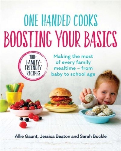 One Handed Cooks: Boosting Your Basics: Making the Most of Every Family Mealtime - From Baby to School Age (Paperback)