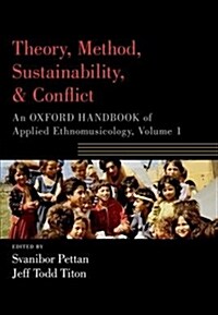 Theory, Method, Sustainability, and Conflict: An Oxford Handbook of Applied Ethnomusicology, Volume 1 (Paperback)