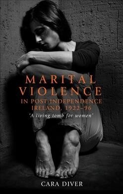 Marital Violence in Post-Independence Ireland, 1922–96 : A Living Tomb for Women (Hardcover)