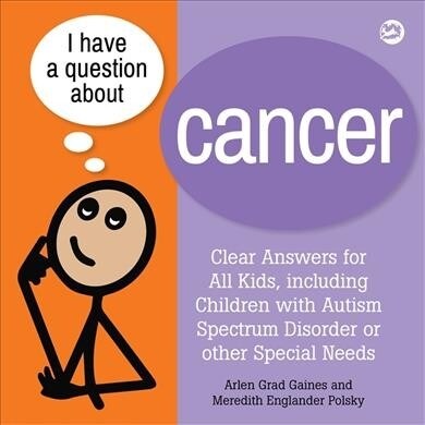 I Have a Question about Cancer : Clear Answers for All Kids, Including Children with Autism Spectrum Disorder or Other Special Needs (Hardcover)