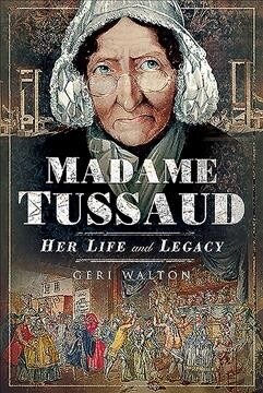 Madame Tussaud : Her Life and Legacy (Hardcover)