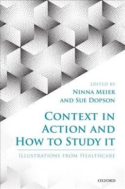 Context in Action and How to Study It : Illustrations from Health Care (Hardcover)