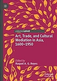 Art, Trade, and Cultural Mediation in Asia, 1600–1950 (Hardcover, 1st ed. 2019)