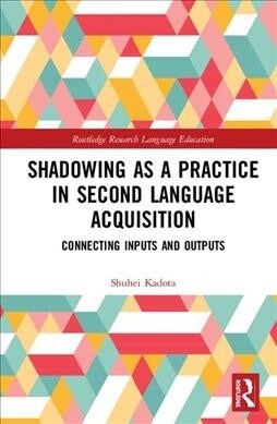 Shadowing as a Practice in Second Language Acquisition : Connecting Inputs and Outputs (Hardcover)